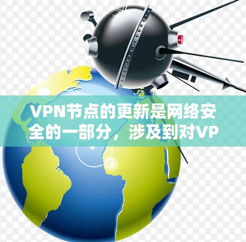 VPN节点的更新是网络安全的一部分，涉及到对VPN协议节点的修改。以下是关于VPN节点更新的详细步骤和注意事项