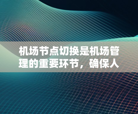 机场节点切换是机场管理的重要环节，确保人员在不同的区域顺利切换。以下是对机场节点切换方法的详细说明