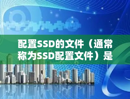 配置SSD的文件(通常称为SSD配置文件)是一个关键步骤,确保SSD设备的读写权限正确。以下是一个详细的教程,帮助您创建和配置SSD的配置文件 配置SSD的文件(通常称为SSD配置文件)是一个关键步骤,确保SSD设备的读写权限正确。以下是一个详细的教程,帮助您创建和配置SSD的配置文件