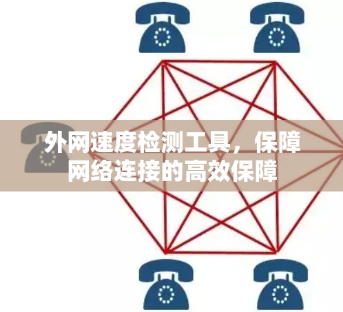 外网速度检测工具,保障网络连接的高效保障