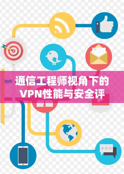 通信工程师视角下的VPN性能与安全评价 通信工程师视角下的VPN性能与安全评价