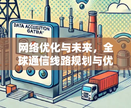 网络优化与未来,全球通信线路规划与优化方案