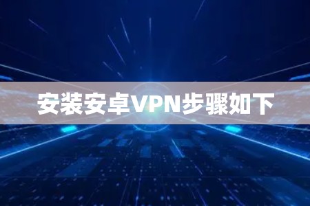 安装安卓VPN步骤如下 安装安卓VPN步骤如下
