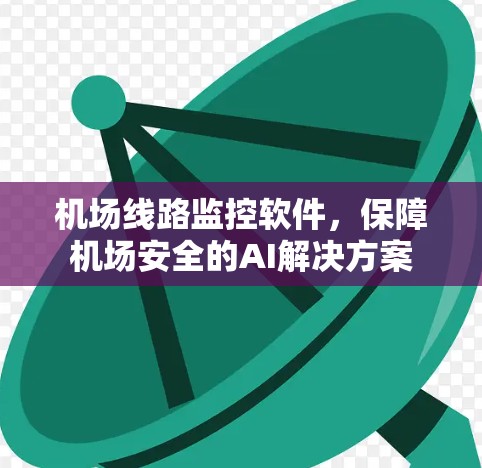 机场线路监控软件,保障机场安全的AI解决方案
