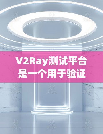 V2Ray测试平台是一个用于验证和优化有线性射频(V2Ray)系统的设备和系统,主要涉及光纤通信和射频传输的测试。以下是对该平台的详细分析 V2Ray测试平台是一个用于验证和优化有线性射频(V2Ray)系统的设备和系统,主要涉及光纤通信和射频传输的测试。以下是对该平台的详细分析