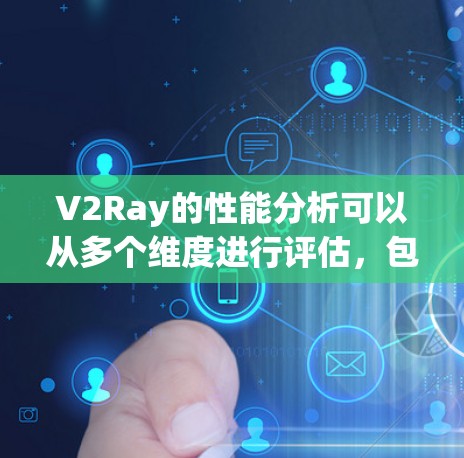 V2Ray的性能分析可以从多个维度进行评估,包括延迟、延迟累积、延迟标准差、吞吐量和吞吐量标准差。以下是对这些方面的详细分析和建议