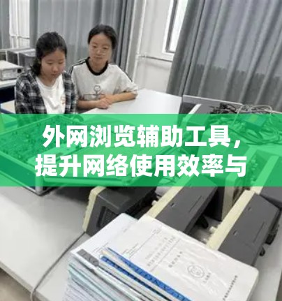 外网浏览辅助工具，提升网络使用效率与安全性