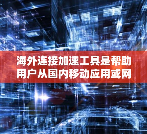 海外连接加速工具是帮助用户从国内移动应用或网站连接到国外网站或服务的工具。这些工具通常支持多种语言,帮助用户避免因网络延迟或语言障碍而影响连接体验。以下是一些常用的海外连接加速工具