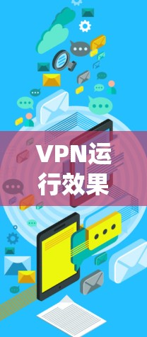 VPN运行效果测试是用于评估VPN系统在实际使用中的性能和稳定性。以下是一些可能涉及的测试内容和重点