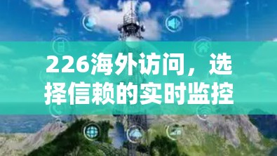 226海外访问,选择信赖的实时监控与多平台解决方案
