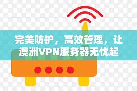 完美防护，高效管理，让澳洲VPN服务器无忧起航！