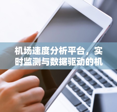 机场速度分析平台，实时监测与数据驱动的机场安全与效率优化