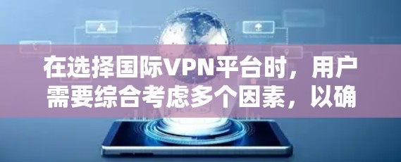 在选择国际VPN平台时，用户需要综合考虑多个因素，以确保安全、便捷和满足需求。以下是一些关键点的总结
