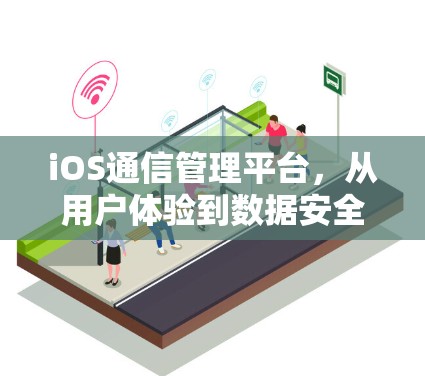 iOS通信管理平台，从用户体验到数据安全的完美融合