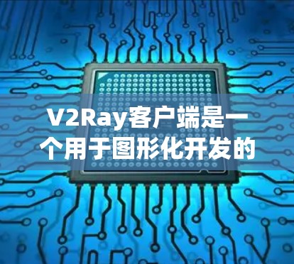 V2Ray客户端是一个用于图形化开发的API,结合了Python和WebGL,主要用于创建3D图形化应用。以下是关于V2Ray客户端的详细总结 V2Ray客户端是一个用于图形化开发的API,结合了Python和WebGL,主要用于创建3D图形化应用。以下是关于V2Ray客户端的详细总结