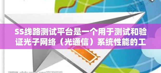 SS线路测试平台是一个用于测试和验证光子网络（光通信）系统性能的工具，广泛应用于通信、信息传输和网络优化等领域。以下是对其功能和应用的详细分析