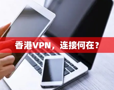 香港VPN，连接何在？