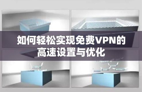 如何轻松实现免费VPN的高速设置与优化