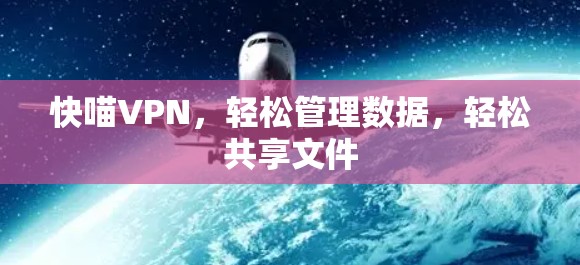 快喵VPN,轻松管理数据,轻松共享文件