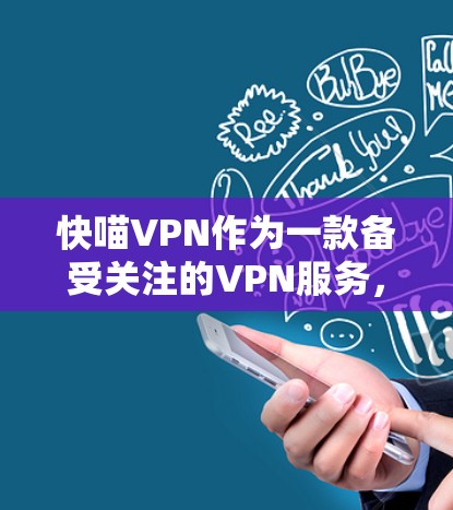 快喵VPN作为一款备受关注的VPN服务,凭借其高速度、安全性以及友好的界面设计,赢得了用户的广泛好评。以下是一些关于使用快喵VPN体验的总结和建议