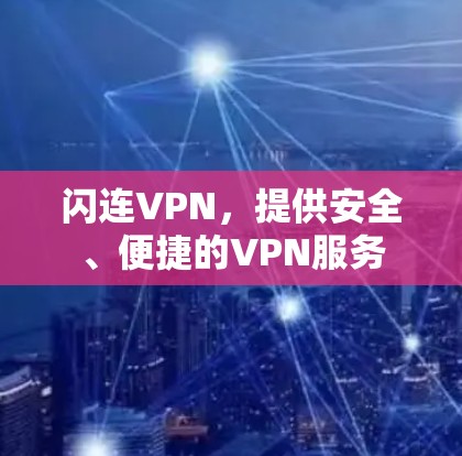 闪连VPN,提供安全、便捷的VPN服务 闪连VPN,提供安全、便捷的VPN服务