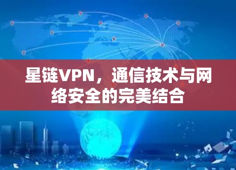 星链VPN,通信技术与网络安全的完美结合