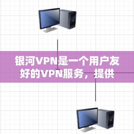 银河VPN是一个用户友好的VPN服务,提供多种使用方式,包括在线聊天、视频会议、文件传输和视频下载。以下是使用银河VPN的详细说明 银河VPN是一个用户友好的VPN服务,提供多种使用方式,包括在线聊天、视频会议、文件传输和视频下载。以下是使用银河VPN的详细说明
