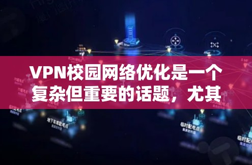 VPN校园网络优化是一个复杂但重要的话题,尤其是对于学生和教育机构来说,确保网络稳定性、高效使用和安全使用的VPN配置是关键。以下是一些优化VPN校园网络的建议 VPN校园网络优化是一个复杂但重要的话题,尤其是对于学生和教育机构来说,确保网络稳定性、高效使用和安全使用的VPN配置是关键。以下是一些优化VPN校园网络的建议