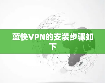 蓝快VPN的安装步骤如下 蓝快VPN的安装步骤如下