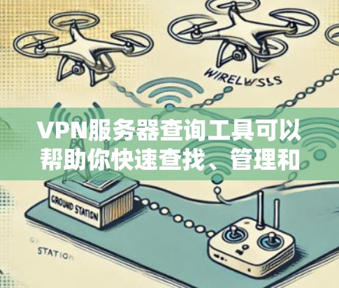 VPN服务器查询工具可以帮助你快速查找、管理和监控VPN服务器。以下是一些常见的VPN服务器查询工具推荐，涵盖查询、操作和监控功能