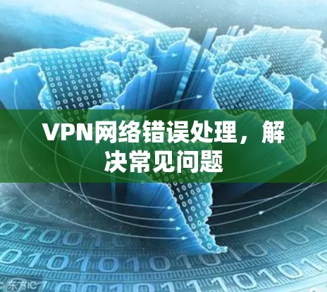 VPN网络错误处理,解决常见问题 VPN网络错误处理,解决常见问题