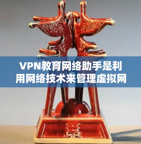VPN教育网络助手是利用网络技术来管理虚拟网络访问和网络设备的工具,通常用于学习和教育环境。以下是其主要功能和用途 VPN教育网络助手是利用网络技术来管理虚拟网络访问和网络设备的工具,通常用于学习和教育环境。以下是其主要功能和用途