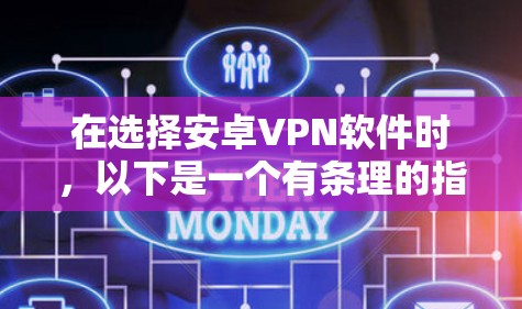 在选择安卓VPN软件时,以下是一个有条理的指南,帮助你找到最适合你的选择 在选择安卓VPN软件时,以下是一个有条理的指南,帮助你找到最适合你的选择