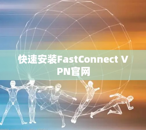 快速安装FastConnect VPN官网