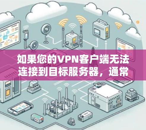 如果您的VPN客户端无法连接到目标服务器，通常有以下几个常见原因
