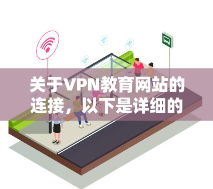 关于VPN教育网站的连接，以下是详细的步骤和注意事项