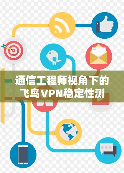 通信工程师视角下的飞鸟VPN稳定性测试
