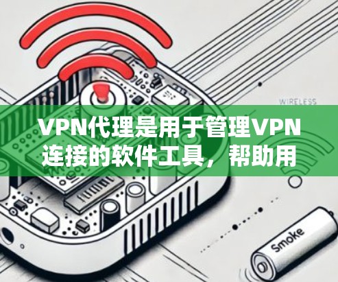VPN代理是用于管理VPN连接的软件工具,帮助用户安全访问加密网络。以下是对VPN代理的详细说明 VPN代理是用于管理VPN连接的软件工具,帮助用户安全访问加密网络。以下是对VPN代理的详细说明