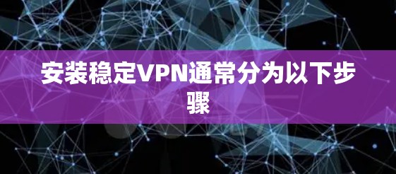 安装稳定VPN通常分为以下步骤