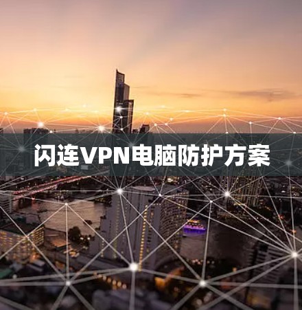 闪连VPN电脑防护方案
