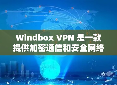 Windbox VPN 是一款提供加密通信和安全网络体验的手机应用。以下是一个详细的步骤指南,帮助你使用 Windbox VPN 在手机上进行加密通信