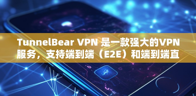TunnelBear VPN 是一款强大的VPN服务,支持端到端(E2E)和端到端直接连接(E2I)功能。以下是一个详细的步骤指南,帮助您通过 TunnelBear VPN 进行连接测试 TunnelBear VPN 是一款强大的VPN服务,支持端到端(E2E)和端到端直接连接(E2I)功能。以下是一个详细的步骤指南,帮助您通过 TunnelBear VPN 进行连接测试