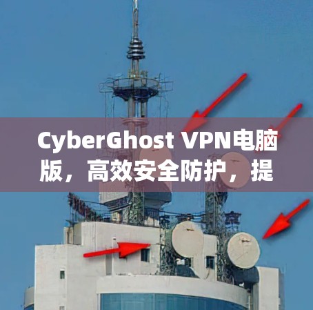 CyberGhost VPN电脑版，高效安全防护，提升网络体验