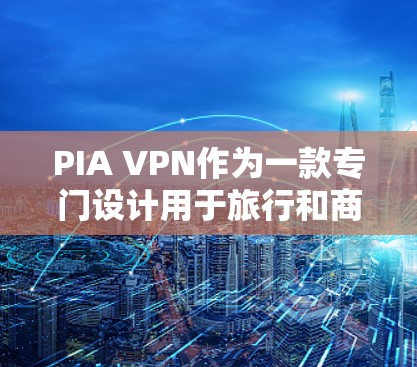 PIA VPN作为一款专门设计用于旅行和商务的VPN服务，以其快速可靠的速度和用户友好的设计而闻名。以下是对PIA VPN速度体验的详细分析