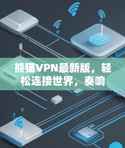 熊猫VPN最新版,轻松连接世界,奏响网络之音