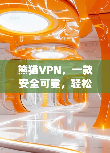 熊猫VPN,一款安全可靠,轻松连接 anywhere 熊猫VPN,一款安全可靠,轻松连接 anywhere