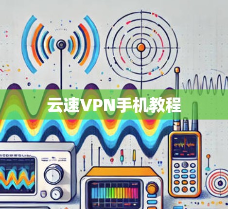 云速VPN手机教程 云速VPN手机教程