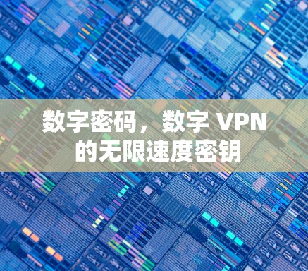 数字密码,数字 VPN 的无限速度密钥 数字密码,数字 VPN 的无限速度密钥