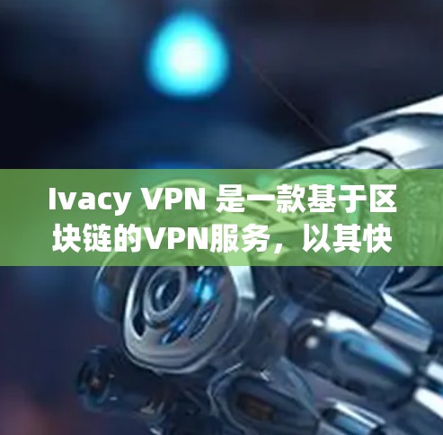 Ivacy VPN 是一款基于区块链的VPN服务,以其快速的加密速度和高效的网络连接而闻名。评估其速度时,可以考虑以下步骤 Ivacy VPN 是一款基于区块链的VPN服务,以其快速的加密速度和高效的网络连接而闻名。评估其速度时,可以考虑以下步骤