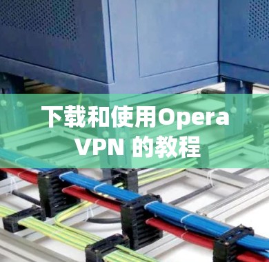下载和使用Opera VPN 的教程